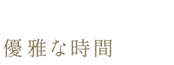 肩肘張らずに愉しむ優雅な時間